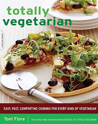 Totally Vegetarian: Easy, Fast, Comforting Cooking for Every Kind of Vegetarian - Fiore, Toni