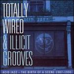 Totally Wired and Illicit Grooves: Acid Jazz - The Birth of a Scence 1987-1990