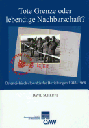 Tote Grenze Oder Lebendige Nachbarschaft?: Osterreichisch-Slowakische Beziehungen 1945-1968