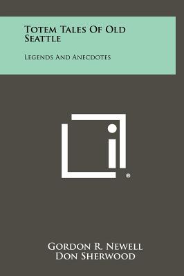 Totem Tales of Old Seattle: Legends and Anecdotes - Newell, Gordon R