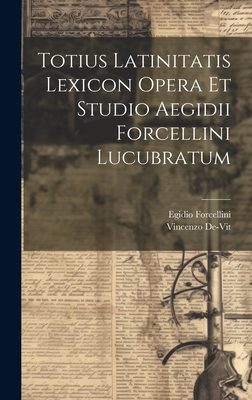 Totius Latinitatis Lexicon Opera Et Studio Aegidii Forcellini Lucubratum - Forcellini, Egidio, and De-Vit, Vincenzo