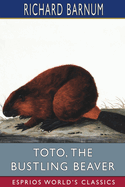 Toto, the Bustling Beaver: His Many Adventures (Esprios Classics): Illustrated by Walter S. Rogers