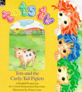 Tots and the Curly-tail Piglets - Cunliffe, John, and Ragdoll Productions