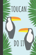 Toucan Do It: Funny Toucan Journal For Bird Lovers 120 Pages