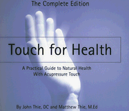 Touch for Health: A Practical Guide to Natural Health with Acupressure Touch and Massage, the Complete Edition