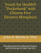 Touch for Health Pocketbook with Chinese 5 Element Metaphors: Develop Awareness, Balance Posture and Life Energy, & Enjoy Your Life