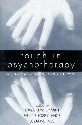 Touch in Psychotherapy: Theory, Research, and Practice - Smith, Edward W L, PhD (Editor), and Clance, Pauline Rose, Ph.D., ABPP (Editor), and Imes, Suzanne, Ph.D. (Editor)
