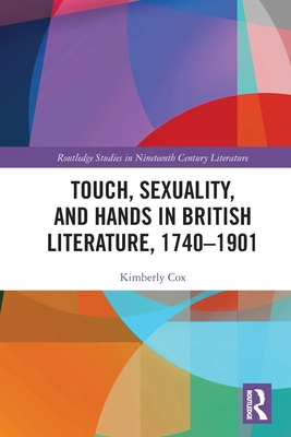 Touch, Sexuality, and Hands in British Literature, 1740-1901 - Cox, Kimberly