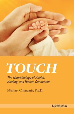 Touch: The Neurobiology of Health, Healing, and Human Connection - Changaris, Psy D Michael