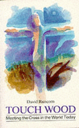 Touch Wood: Meeting the Cross in the World Today