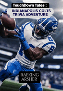 Touchdown Tales: An Indianapolis Colts Trivia Adventure: 600 Questions to Test Your Knowledge and Celebrate Colts History