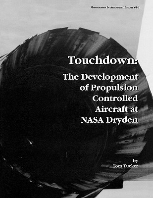 Touchdown: The Development of Propulsion Controlled Aircraft at NASA Dryden. Monograph in Aerospace History, No. 16, 1999. - Tucker, Tom, and Nasa History Division