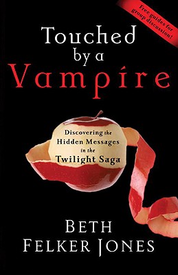 Touched by a Vampire: Discovering the Hidden Messages in the Twilight Saga - Jones, Beth Felker