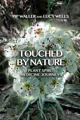 Touched by Nature: Plant Spirit Medicine Journeys - Waller, Pip, and Wells, Lucy