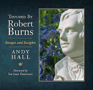 Touched by Robert Burns: Images and Insights. [Compiled By] Andy Hall