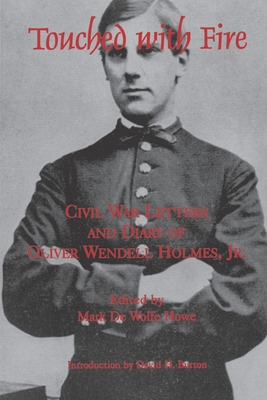 Touched with Fire: Civil War Letters and Diary of Olivier Wendell Holmes - de Wolfe Howe, Mark