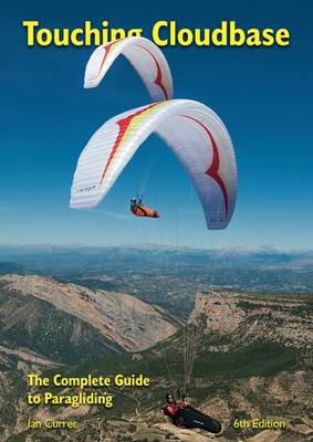 Touching Cloudbase: The Complete Guide to Paragliding - Currer, Ian
