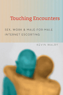 Touching Encounters: Sex, Work, & Male-For-Male Internet Escorting