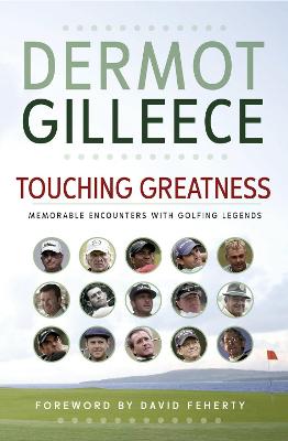 Touching Greatness: Memorable Encounters with Golfing Legends - Gilleece, Dermot