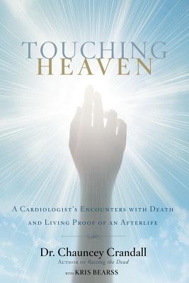 Touching Heaven: A Cardiologist's Encounters with Death and Living Proof of an Afterlife - Crandall, Chauncey, Dr., and Bearss, Kris