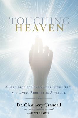 Touching Heaven: A Cardiologist's Encounters with Death and Living Proof of an Afterlife - Crandall, Chauncey, and Bearss, Kris