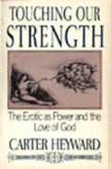 Touching Our Strength: The Erotic as Power and the Love of God - Heyward, Carter