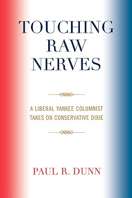 Touching Raw Nerves: A Liberal Yankee Columnist Takes on Conservative Dixie - Dunn, Paul R