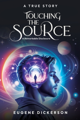 Touching the Source: A Remarkable Disclosure - Dickerson, Eugene