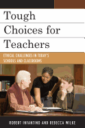 Tough Choices for Teachers: Ethical Challenges in Today's Schools and Classrooms - Infantino, Robert L
