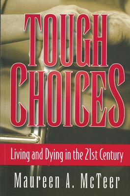 Tough Choices: Living and Dying in the 21st Century - McTeer, Maureen, and Keon, Wilbert J, Senator (Foreword by)