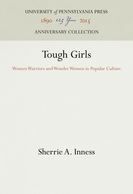 Tough Girls: Women Warriors and Wonder Women in Popular Culture - Inness, Sherrie A, Professor