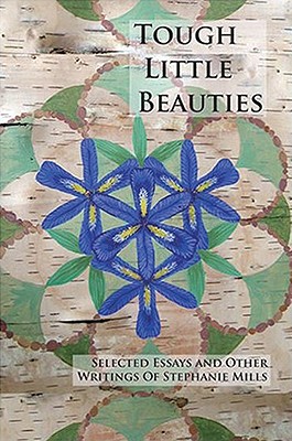 Tough Little Beauties: Selected Essays and Other Writings - Mills, Stephanie