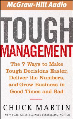 Tough Management: The 7 Ways to Make Tough Decisions Easier, Deliver the Numbers, and Grow Business in Good Times and Bad - Martin, Chuck, and Whitener, Barrett (Read by)