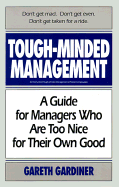Tough-Minded Management: A Guide for Managers Who Are Too Nice for Their Own Good