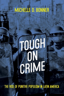 Tough on Crime: The Rise of Punitive Populism in Latin America - Bonner, Michelle