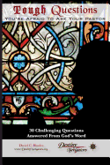 Tough Questions...You're Afraid to Ask Your Pastor: 30 Challenging Questions Answered from God's Word