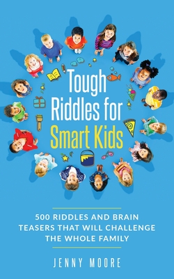 Tough Riddles for Smart Kids: 500 Riddles and Brain Teasers that Will Challenge the Whole Family - Moore, Jenny