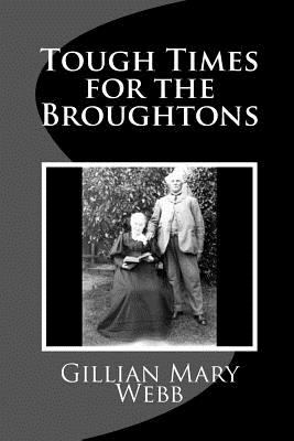 Tough Times for the Broughtons - Webb, Mrs Gillian Mary, and Webb, MR Tom Newton (Editor)