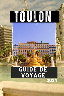 Toulon Guide de Voyage 2024: Explorez le joyau inattendu de la C?te d'Azur - Lavigerie, Lucas