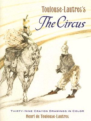 Toulouse-Lautrec's the Circus: Thirty-Nine Crayon Drawings in Color - Toulouse-Lautrec, Henri de