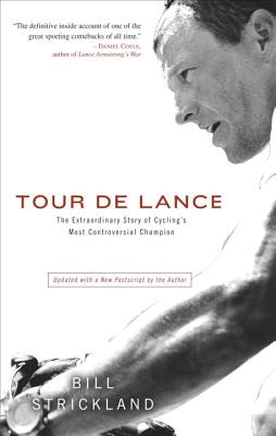 Tour de Lance: The Extraordinary Story of Cycling's Most Controversial Champion - Strickland, Bill