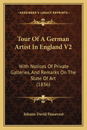 Tour of a German Artist in England V2: With Notices of Private Galleries, and Remarks on the State of Art (1836)