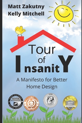 Tour Of Insanity: A Manifesto For Better Home Design - Zakutny, Matthew, and Mitchell, Kelly