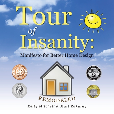 Tour of Insanity: Manifesto for Better Home Design: Remodeled - Mitchell, Kelly, and Zakutny, Matt