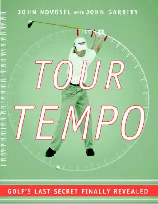 Tour Tempo: Golf's Last Secret Finally Revealed - Novosel, John, and Garrity, John