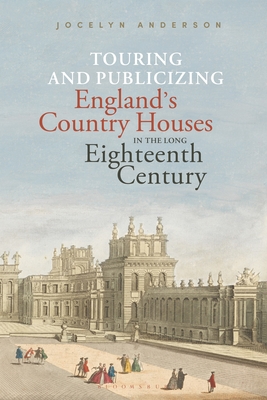 Touring and Publicizing England's Country Houses in the Long Eighteenth Century - Anderson, Jocelyn