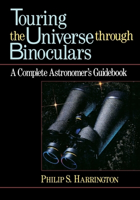Touring the Universe Through Binoculars: A Complete Astronomer's Guidebook - Harrington, Philip S