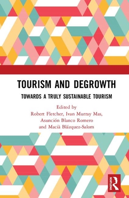 Tourism and Degrowth: Towards a Truly Sustainable Tourism - Fletcher, Robert (Editor), and Murray Mas, Ivan (Editor), and Blanco Romero, Asuncin (Editor)