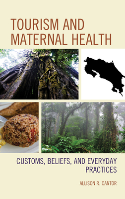 Tourism and Maternal Health: Customs, Beliefs, and Everyday Practices - Cantor, Allison R