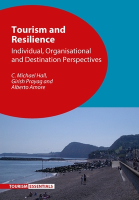 Tourism and Resilience: Individual, Organisational and Destination Perspectives - Hall, C Michael, and Prayag, Girish, and Amore, Alberto